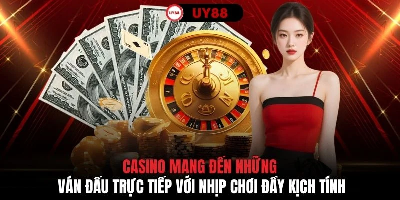 Casino mang đến những ván đấu trực tiếp với nhịp chơi đầy kịch tính