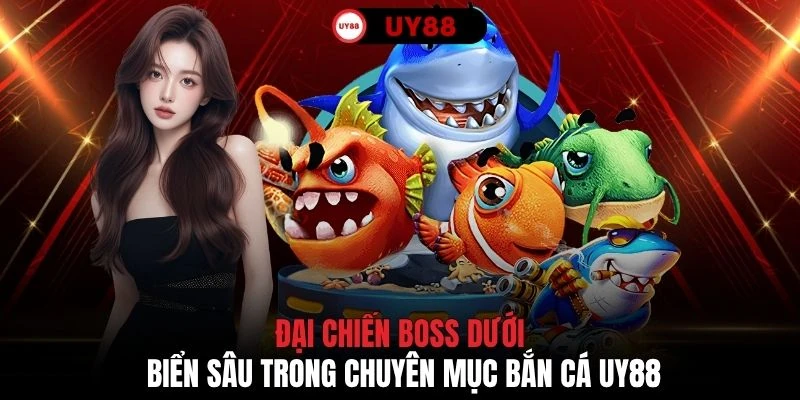 Đại chiến boss dưới biển sâu trong chuyên mục bắn cá UY88