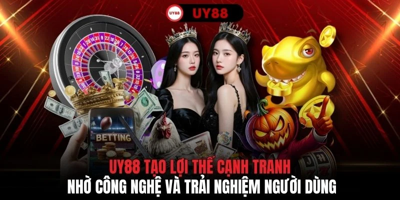 UY88 tạo lợi thế cạnh tranh nhờ công nghệ và trải nghiệm người dùng